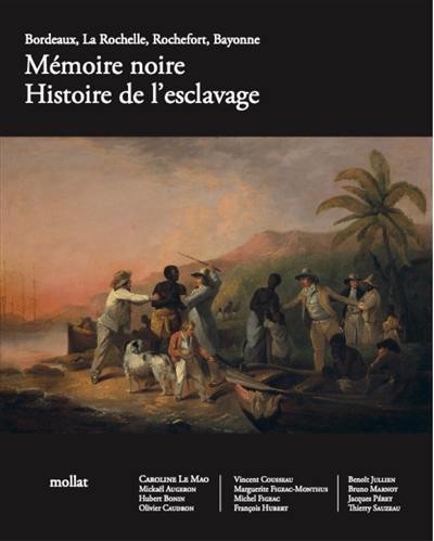 Mémoire noire : histoire de l'esclavage : Bordeaux, La Rochelle, Rochefort, Bayonne