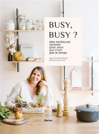 Busy, busy ? : mes meilleures recettes pour ceux qui n'ont pas le temps