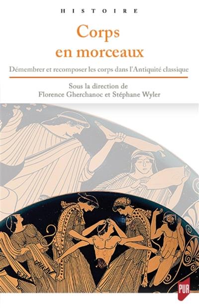 Corps en morceaux : démembrer et recomposer les corps dans l'Antiquité classique