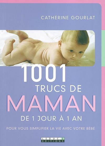 1.001 trucs de maman : de 1 jour à 1 an : pour vous simplifier la vie avec votre bébé