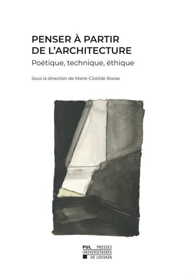 Penser à partir de l'architecture : poétique, technique, éthique