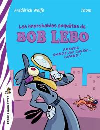 Les improbables enquêtes de Bob Lebo : Prenez garde au chien… chaud !