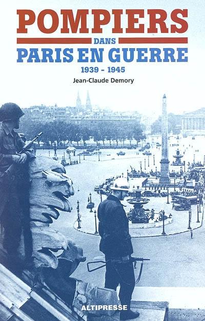 Pompiers dans Paris en guerre : 1939-1945