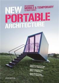 New portable architecture : designing mobile & temporary structures. Nouvelle architecture mobile et temporaire : designing mobile & temporary structures. Nueva arquitectura movil y temporal : designing mobile &, temporary structures