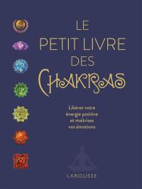 Le petit livre des chakras : libérez votre énergie positive et maîtrisez vos émotions