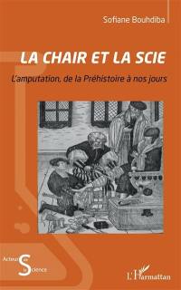 La chair et la scie : l'amputation, de la préhistoire à nos jours