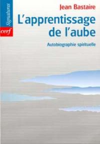 L'apprentissage de l'aube : autobiographie spirituelle