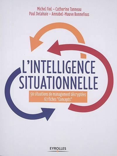 L'intelligence situationnelle : 50 situations de management décryptées : 67 fiches concepts