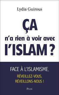 Ca n'a rien à voir avec l'islam ? : face à l'islamisme réveillez-vous, réveillons-nous !