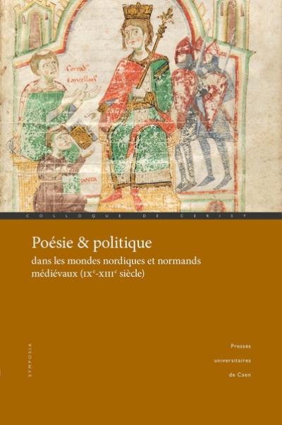 Poésie & politique dans les mondes nordiques et normands médiévaux (IXe-XIIIe siècle) : actes du colloque de Cerisy-la-Salle