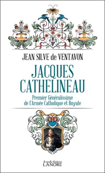 Jacques Cathelineau : premier généralissime de l'armée catholique et royale