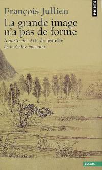 La grande image n'a pas de forme : à partir des Arts de peindre de la Chine ancienne