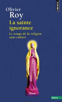 La sainte ignorance : le temps de la religion sans culture