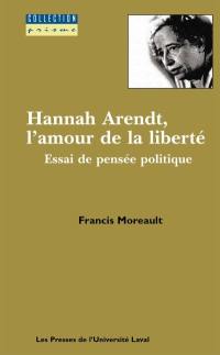 Hannah Arendt, l'amour de la liberté : essai de pensée politique