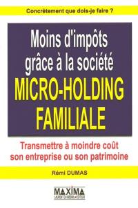 Moins d'impôts grâce à la société micro-holding familiale : transmettre à moindre coût son entreprise ou son patrimoine