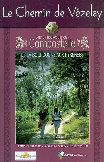 Le chemin de Vézelay vers Saint-Jacques-de-Compostelle : guide pratique du pèlerin