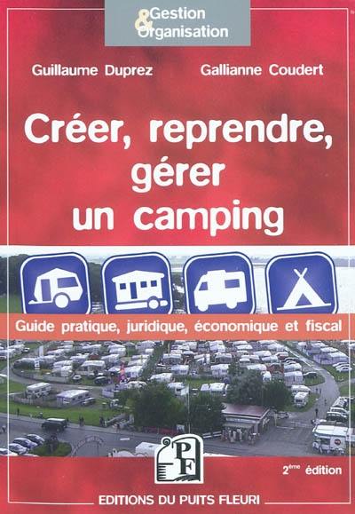 Créer, reprendre, gérer un camping : guide pratique, juridique, économique et fiscal