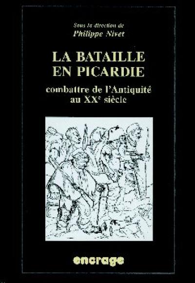 La bataille en Picardie : actes des colloques, Amiens, 16 mai 1998 et 29 mai 1999 : combattre de l'Antiquité au XXe siècle