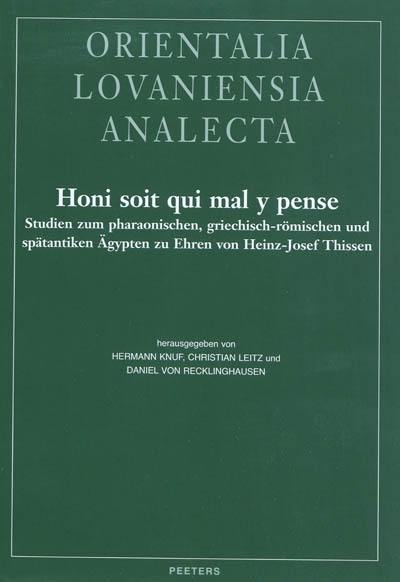 Honi soit qui mal y pense : Studien zum pharaonischen, griechisch-römischen und spätantiken Agypten zu Ehren von Heinz-Josef Thissen