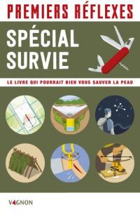 Premiers réflexes : spécial survie : le livre qui pourrait bien vous sauver la peau