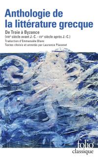 Anthologie de la littérature grecque : de Troie à Byzance, VIIIe siècle avant J.-C.-XVe siècle après J.-C.