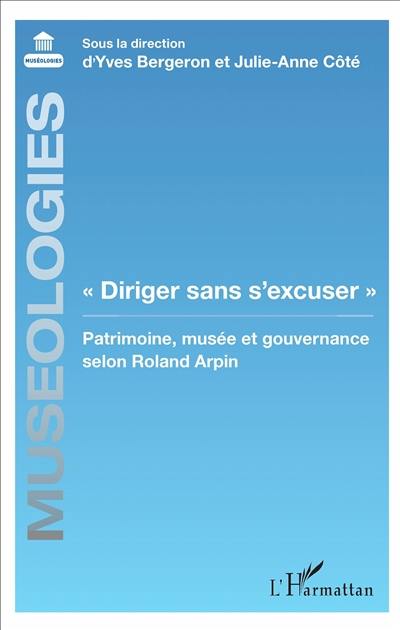 Diriger sans s'excuser : patrimoine, musée et gouvernance selon Roland Arpin