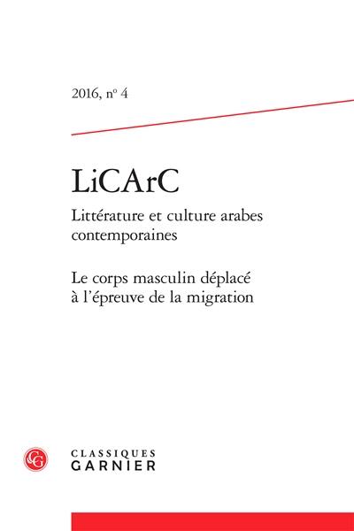 LiCArC : littérature et culture arabes contemporaines, n° 4. Le corps masculin déplacé à l'épreuve de la migration