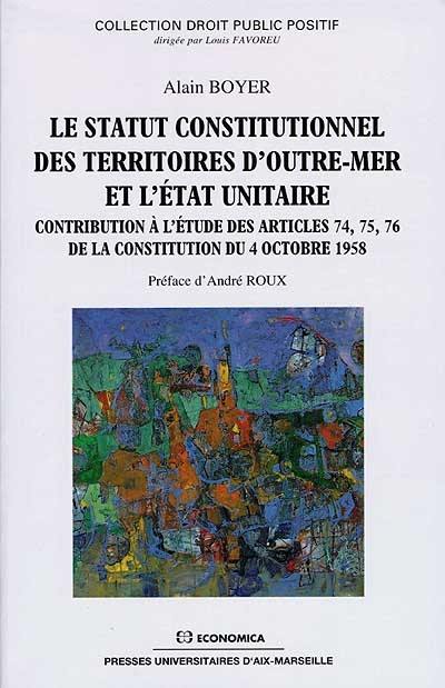 Le statut constitutionnel des territoires d'outre-mer et l'Etat unitaire : contribution à l'étude des articles 74, 75, 76 de la Constitution du 4 octobre 1958