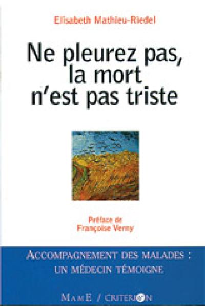 Ne pleurez pas, la mort n'est pas triste : accompagnement des malades, un médecin témoigne