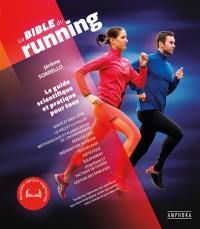 La bible du running : le guide scientifique et pratique pour tous : toutes les réponses aux questions que vous vous posez, quels que soient votre niveau ou vos objectifs