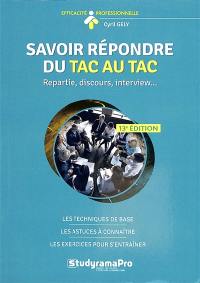 Savoir répondre du tac au tac : repartie, discours, interview... : les techniques de base, les astuces à connaître, les exercices pour s'entraîner