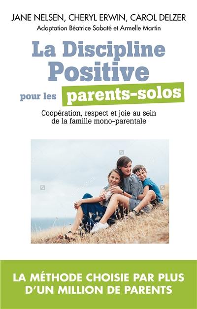 La discipline positive pour les parents solos : installer une coopération bienveillante, le respect et la joie dans votre foyer monoparental