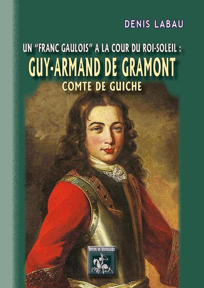 Guy-Armand de Gramont, comte de Guiche : un franc gaulois à la cour du Roi-Soleil (1637-1673)