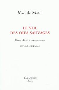 Le vol des oies sauvages : poèmes chinois à lecture retournée (IIIe siècle-XIXe siècle)