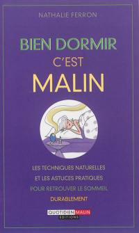 Bien dormir c'est malin : les techniques naturelles et les astuces pratiques pour retrouver le sommeil durablement