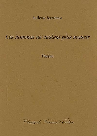 Les hommes ne veulent plus mourir : théâtre