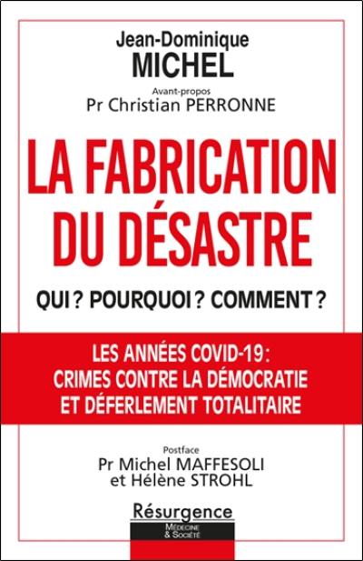 La fabrication du désastre : qui ? Pourquoi ? Comment ? Opération criminelle ou coup d'Etat planétaire : les années Covid-19 : crimes contre la démocratie et déferlement totalitaire