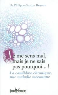 Je me sens mal, mais je ne sais pas pourquoi ! : la candidose chronique, une maladie méconnue