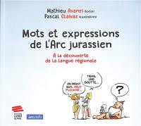 Mots et expressions de l'Arc jurassien : à la découverte de la langue régionale