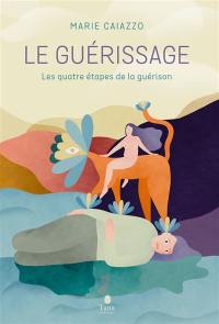 Le guérissage : les quatre étapes de la guérison