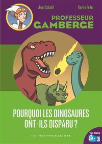 Professeur Gamberge. Pourquoi les dinosaures ont-ils disparu ?