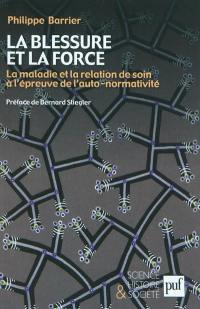 La blessure et la force : la maladie et la relation de soin à l'épreuve de l'auto-normativité