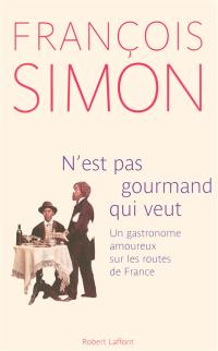 N'est pas gourmand qui veut : un gastronome amoureux sur les routes de France