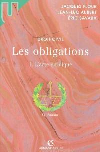 Droit civil : Les obligations. Vol. 1. L'acte juridique : le contrat, formation, effets, actes unilatéraux, actes collectifs