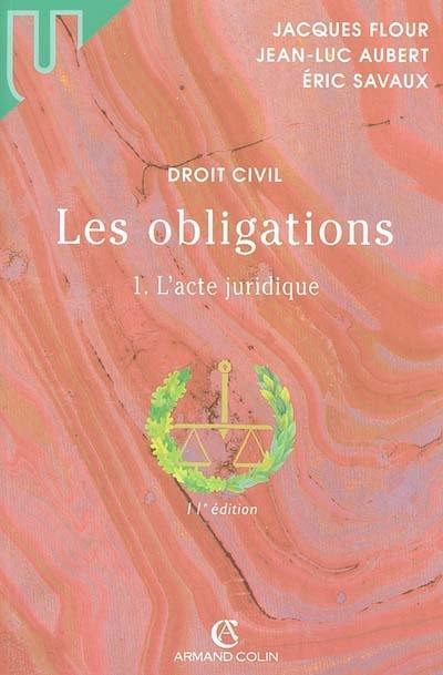 Droit civil : Les obligations. Vol. 1. L'acte juridique : le contrat, formation, effets, actes unilatéraux, actes collectifs