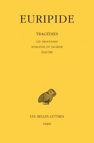 Tragédies. Vol. 4. Les Troyennes. Iphigénie en Tauride. Electre