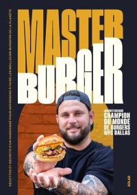 Master burger : recettes et secrets d'un passionné pour apprendre à faire les meilleurs burgers de la planète