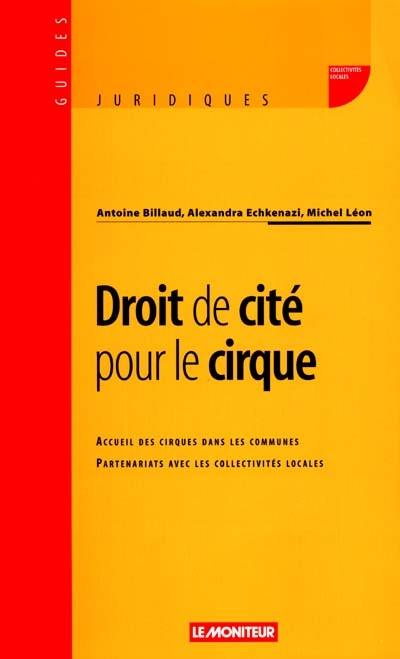 Droit de cité pour le cirque : accueil des cirques dans les communes : partenariats avec les collectivités locales