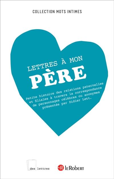 Lettres à mon père : petite histoire des relations paternelles et filiales à travers la correspondance de personnages célèbres