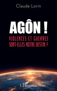 Agôn ! : violences et guerres sont-elles notre destin ?